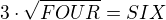 $3\cdot\sqrt{FOUR}=SIX$