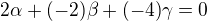 $2\alpha+(-2)\beta+(-4)\gamma=0$