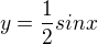 $y=\frac{1}{2}sinx$