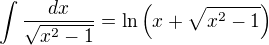$\int\frac{dx}{\sqrt{x^2-1}}=\ln\left(x+\sqrt{x^2-1}\right)$