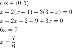 $\rm{c)}x\in \langle 0;3\rangle\nlx+2(x+1)-3(3-x)=0\nlx+2x+2-9+3x=0\nl6x=7\nlx=\frac{7}{6}$
