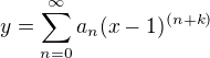 $y = \sum_{n=0}^{\infty }a_n (x-1)^{(n+k)}$