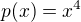 $p(x)=x^4$
