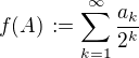 $f(A)\,:=\sum_{k=1}^{\infty}\frac{a_k}{2^k}$