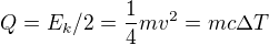 $Q = E_k/2 = \frac14 mv^2 = mc\Delta T$