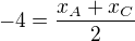 $-4=\frac{x_A+x_C}{2}$