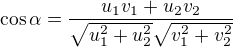 $\cos\alpha=\frac{u_1v_1+u_2v_2}{\sqrt{u_1^2+u_2^2}\sqrt{v_1^2+v_2^2}}$
