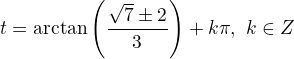 $t=\arctan\left(\frac{\sqrt7\pm2}3\right)+k\pi,\ k\in\math Z$