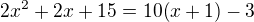 $2x^2+2x+15=10(x+1)-3$