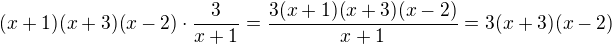 $(x+1)(x+3)(x-2)\cdot\frac3{x+1}=\frac{3(x+1)(x+3)(x-2)}{x+1}=3(x+3)(x-2)$