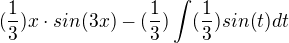 $ (\frac{1}{3})x\cdot sin(3x)-(\frac{1}{3}) \int (\frac{1}{3}) sin(t) dt$