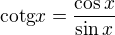 $\text{cotg} x=\frac{\cos x}{\sin x}$