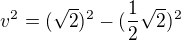 $v^2 = (\sqrt{2} )^2 - (\frac12 \sqrt{2} )^2$