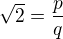 $\sqrt 2=\frac pq$