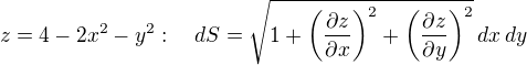 $z = 4-2x^2-y^2:\quad dS=\sqrt{1+\left(\frac{\partial z}{\partial x}\right)^2+\left(\frac{\partial z}{\partial y}\right)^2}\,dx\,dy$