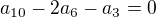 $a_{10} - 2a_{6} - a_{3} = 0$