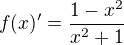 $f(x)'=\frac{1-x^{2}}{x^{2}+1}$