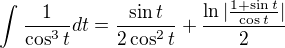 $\int_{}^{}\frac{1}{\cos ^3t}dt = \frac{\sin t}{2\cos ^2t}+\frac{\ln |\frac{1+\sin t}{\cos t}|}{2}$