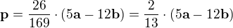 $\mathbf{p}=\frac{26}{169}\cdot(5\mathbf{a}-12\mathbf{b})=\frac{2}{13}\cdot(5\mathbf{a}-12\mathbf{b})$