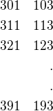 $301\quad 103\\311\quad 113\\321\quad 123\\.\\.\\391\quad 193$