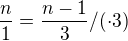 $\frac{n}{1}=\frac{n-1}{3} /(\cdot 3)$