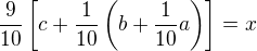 $\frac{9}{10} \[ c + \frac{1}{10} \( b + \frac{1}{10} a \) \] = x$