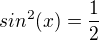 $sin^2(x) = \frac{1}{2}$