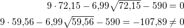 $9\cdot72{,}15-6{,}99\sqrt{72{,}15}-590=0\\9\cdot59{,}56-6{,}99\sqrt{59{,}56}-590=-107{,}89\not=0$