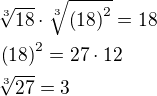 $\sqrt[3]{18}\cdot \sqrt[3]{\left(18\right)^2}=18\nl\left(18\right)^2=27\cdot 12\nl\sqrt[3]{27}=3$