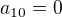 $a_{10}=0$