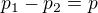 $p_1-p_2=p$