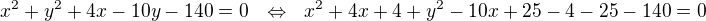 $x^2+y^2+4x-10y-140=0~~\Leftrightarrow ~~ x^2+4x+4+y^2-10x+25-4-25-140=0$