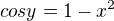 $cos y = 1-x^2$