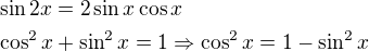 $\sin{2x}=2\sin x\cos x\nl\cos^2x+\sin^2x=1 \Rightarrow \cos^2x=1-\sin^2x$