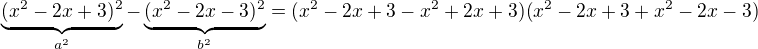 $\underbrace{(x^{2}-2x+3)^{2}}_{a^2}-\underbrace{(x^{2}-2x-3)^{2}}_{b^2}=(x^2-2x+3-x^2+2x+3)(x^2-2x+3+x^2-2x-3)$