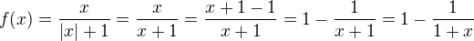 $f(x)=\frac{x}{|x|+1} = \frac{x}{x+1} = \frac{x+1 - 1}{x+1} = 1-\frac{1}{x+1} = 1-\frac{1}{1+x} $