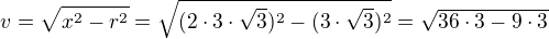 $v=\sqrt{x^{2}-r^{2}}=\sqrt{(2\cdot 3\cdot \sqrt{3})^{2}-(3\cdot \sqrt{3})^{2}}=\sqrt{36\cdot 3-9\cdot 3}$