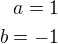 $a=1\\b=-1$