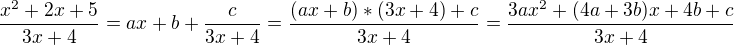 kopírovat do textarea $\frac{x^{2}+2x+5}{3x+4}= ax+b +\frac c{3x+4}=\frac {(ax+b )*(3x+4)+c}{3x+4}=\frac {3ax^2+(4a+3b)x+4b+c}{3x+4}$