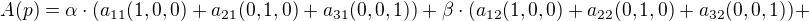 $A(p) = \alpha \cdot (a_{11}(1,0,0) + a_{21}(0,1,0) + a_{31}(0,0,1)) + \beta \cdot (a_{12}(1,0,0) + a_{22}(0,1,0) + a_{32}(0,0,1)) +$