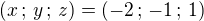 $(x\,;\,y\,;\,z)=(-2\,;\,-1\,;\,1)$
