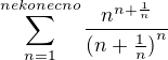 $\sum_{n=1}^{nekonecno}\frac{n^{n+\frac{1}{n}} }{{(n+\frac{1}{n})}^n} $