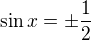 $\sin x = \pm \frac 12$