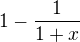 $1-\frac1{1+x}$