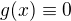 $g(x) \equiv 0$