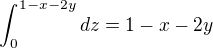 $\int_{0}^{1-x-2y}dz=1-x-2y$
