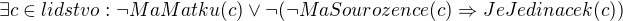 $\exists c \in lidstvo: \neg MaMatku(c) \vee \neg(\neg MaSourozence(c)\Rightarrow JeJedinacek(c))$