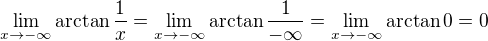 $\lim_{x\to-\infty }\arctan\frac{1}{x} = \lim_{x\to-\infty }\arctan\frac{1}{-\infty } = \lim_{x\to-\infty }\arctan0 = 0 $