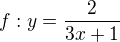 $f:y=\frac{2}{3x+1}$