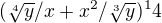 $(\sqrt[4]{y}/x +x^2/\sqrt[3]{y} )^14$